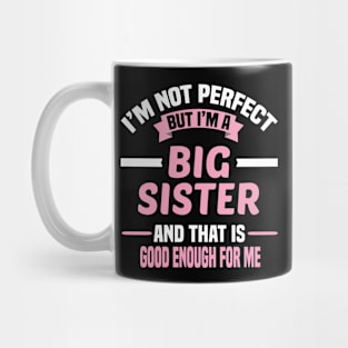 I'm Not Perfect But I'm A Big Sister And That Is Good Enough For Me Mug